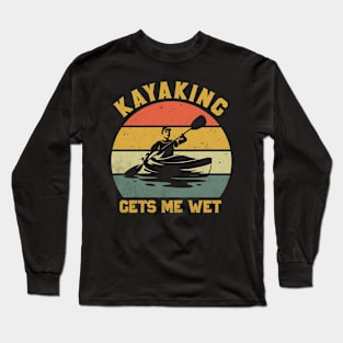 Kayaking Gets Me Wet Funny Kayaking Lover Long Sleeve T-Shirt